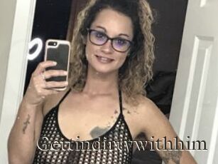 Gettindirtywithhim