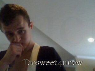 Toosweet4unow